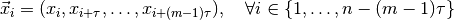 \vec{x}_i = (x_i, x_{i + \tau}, \ldots, x_{i + (m - 1)\tau}), \quad
\forall i \in \{1, \ldots, n - (m - 1)\tau \}