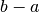 b-a