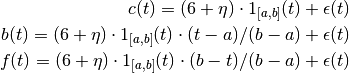 c(t) = (6 + \eta) \cdot 1_{[a, b]}(t) + \epsilon(t)

b(t) = (6 + \eta) \cdot 1_{[a, b]}(t) \cdot (t - a) / (b - a) +
\epsilon(t)

f(t) = (6 + \eta) \cdot 1_{[a, b]}(t) \cdot (b - t) / (b - a) +
\epsilon(t)